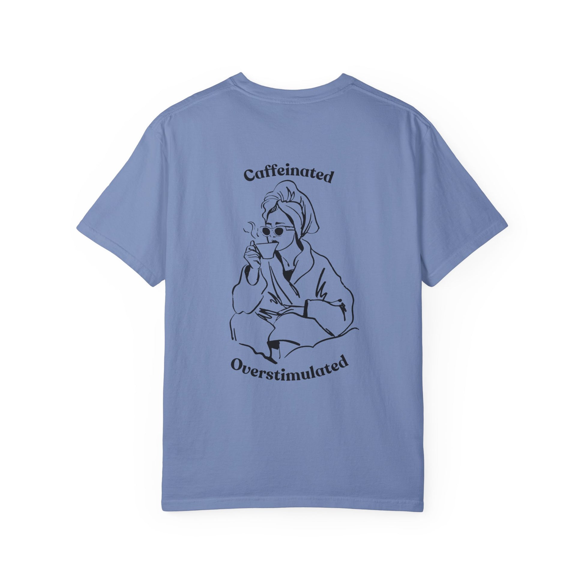 Caffeinated & Overstimulated - Comfort Colors T-Shirt