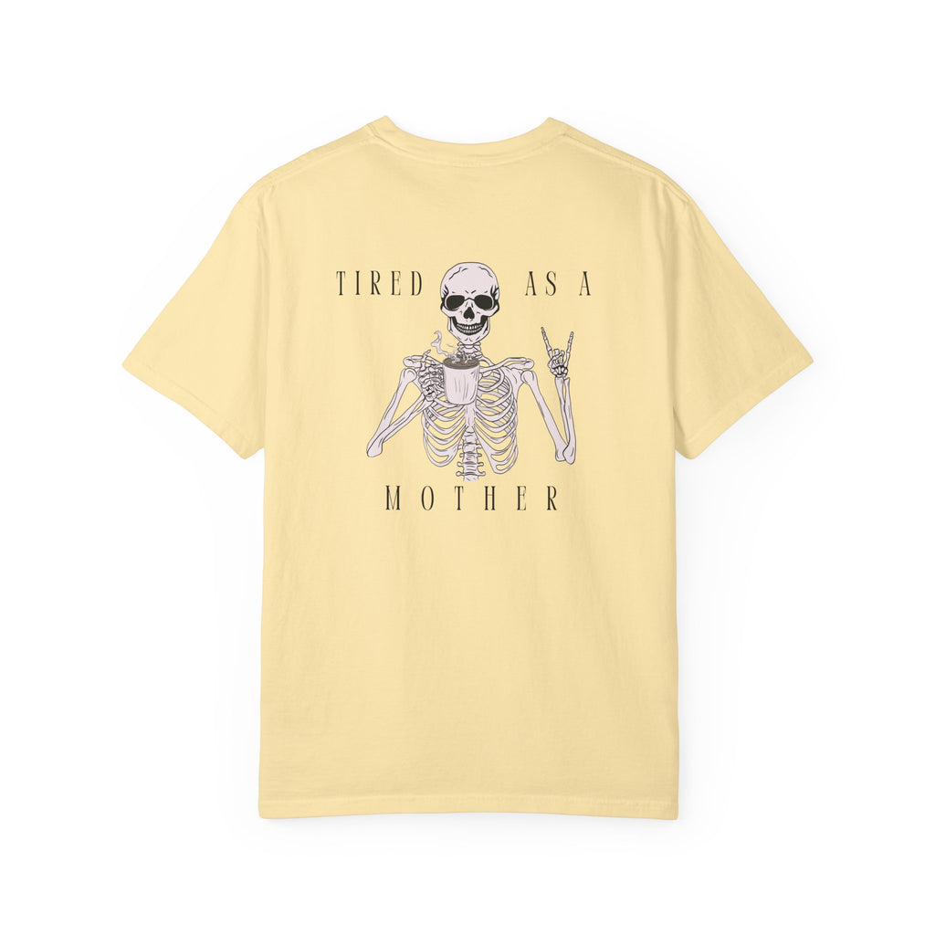 Tired As A Mother Skeleton - Comfort Colors T-Shirt