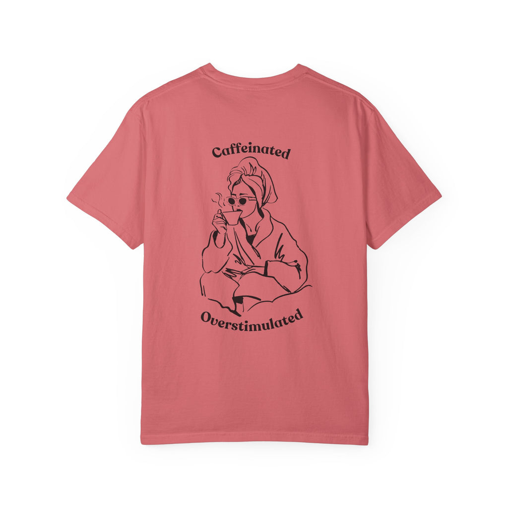 Caffeinated & Overstimulated - Comfort Colors T-Shirt
