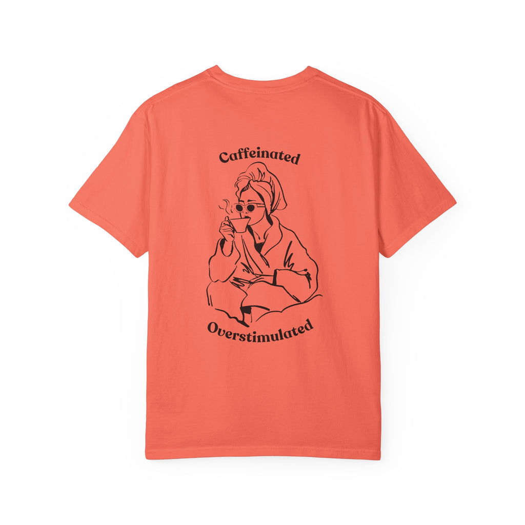 Caffeinated & Overstimulated - Comfort Colors T-Shirt