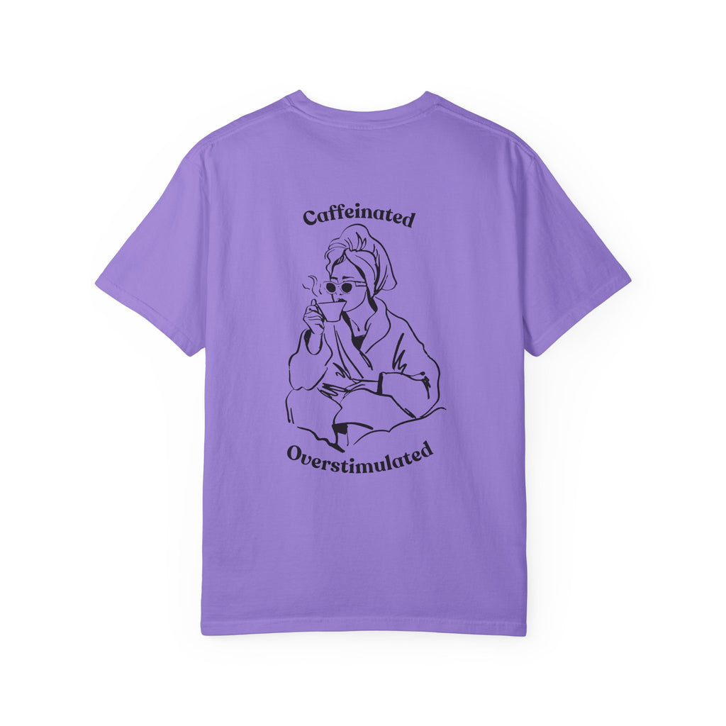 Caffeinated & Overstimulated - Comfort Colors T-Shirt