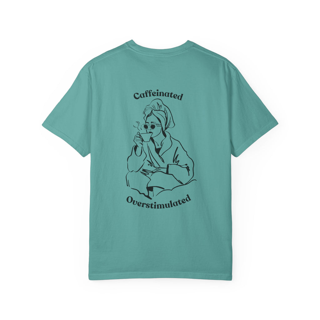 Caffeinated & Overstimulated - Comfort Colors T-Shirt