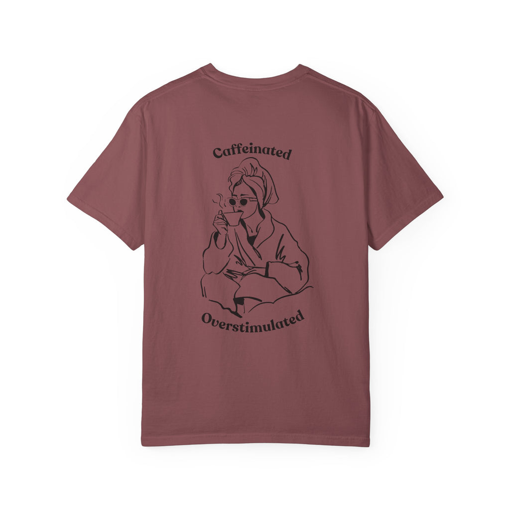 Caffeinated & Overstimulated - Comfort Colors T-Shirt