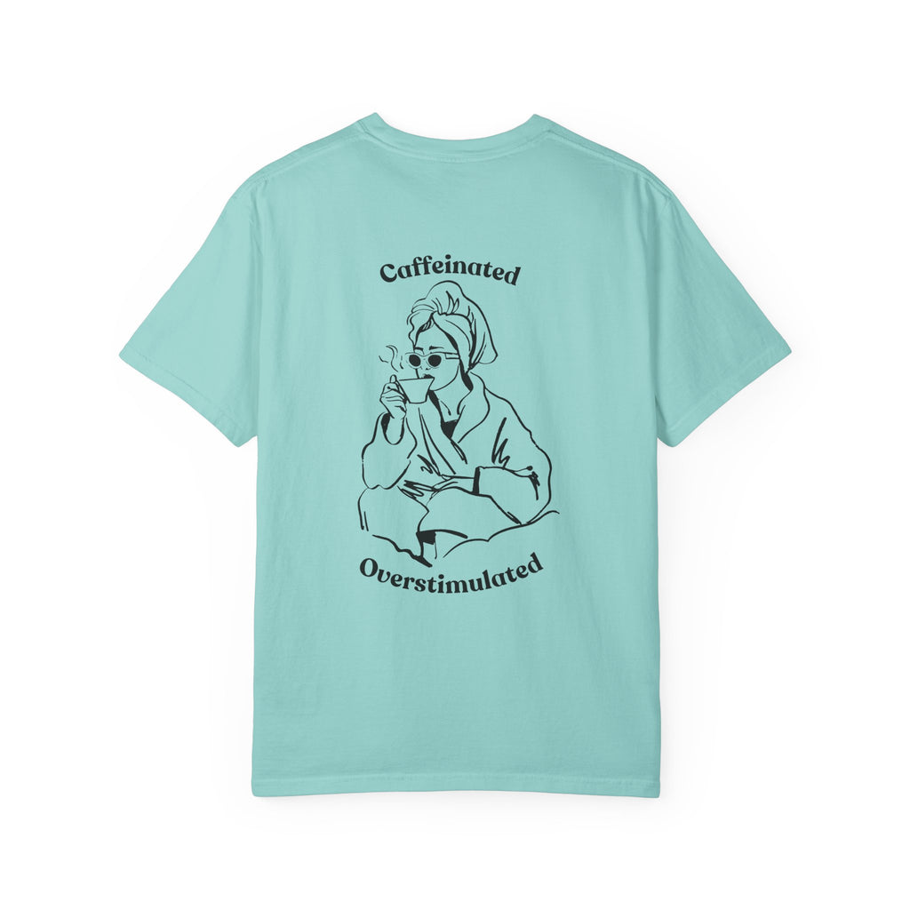 Caffeinated & Overstimulated - Comfort Colors T-Shirt