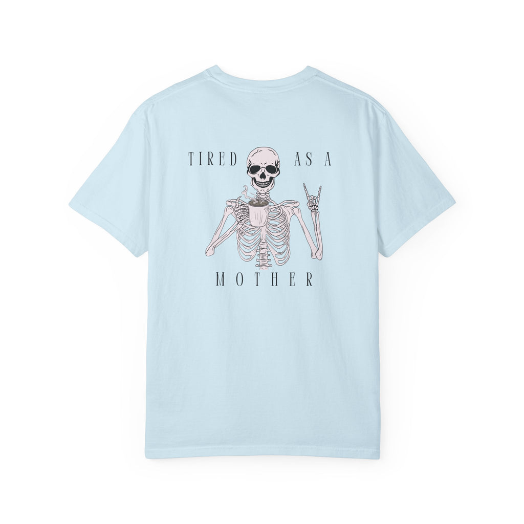 Tired As A Mother Skeleton - Comfort Colors T-Shirt