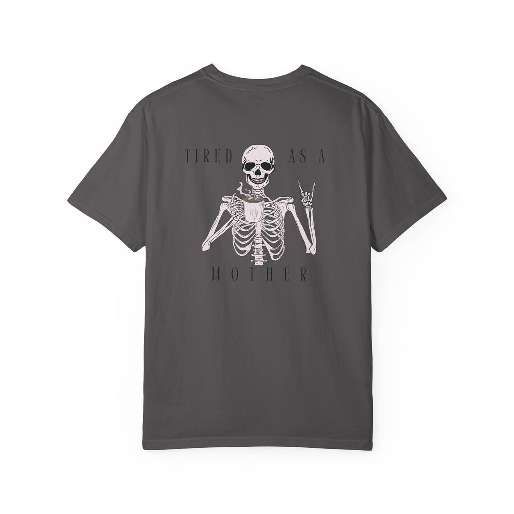 Tired As A Mother Skeleton - Comfort Colors T-Shirt